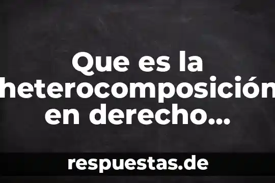 Que es la heterocomposición en derecho arbitraje y procesos