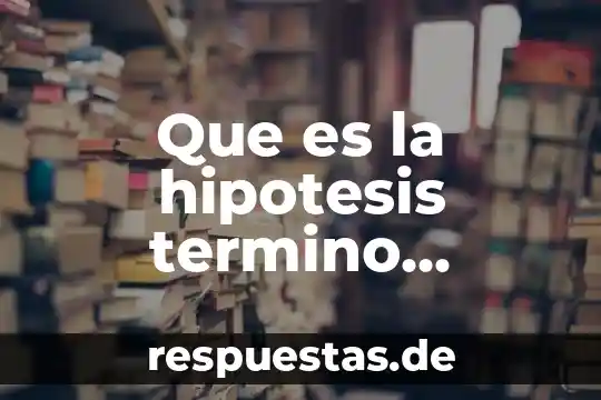 Qué es la hipótesis en una investigación científica 4 Que es la hipotesis termino filosofico