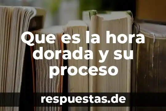 Que es la hora dorada y su proceso