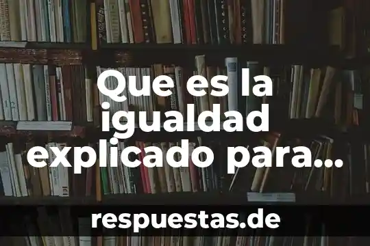 Qué es el reciclaje explicado para niños 8 Que es la igualdad explicado para niños