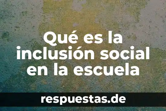 Qué es la inclusión social en la escuela