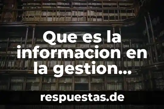 Qué es una práctica de gestión cultural definición 7 Que es la informacion en la gestion humana