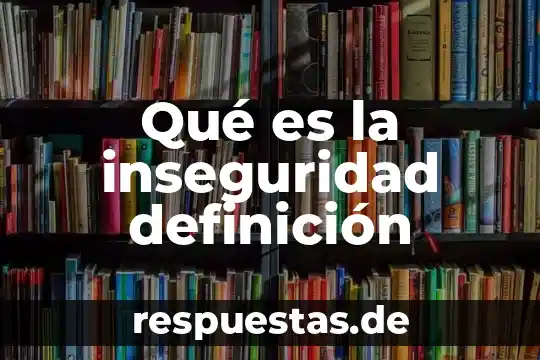 Qué es la inseguridad definición