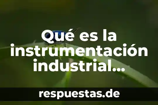 Qué es la instrumentación industrial variables eléctricas y químicas