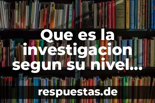 Que es la investigacion segun su nivel de profundidad