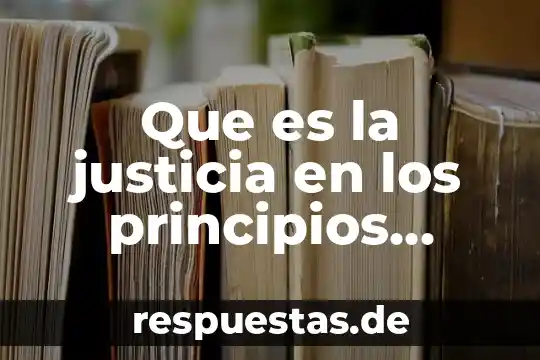Derecho que es el conjunto de normas y principios juridicos 5 Que es la justicia en los principios eticos
