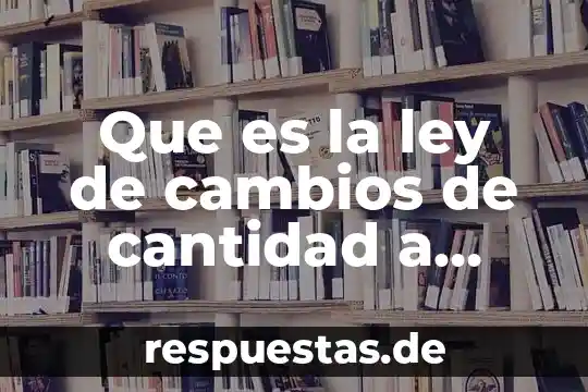 Qué es transferencia de cantidad de movimiento 5 Que es la ley de cambios de cantidad a calidad