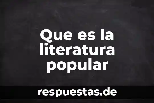 Qué es el conocimiento popular con ejemplos 5 Que es la literatura popular