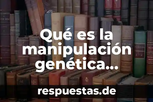 Que es la manipulacion de nombres c++ 6 Qué es la manipulación genética ciencia