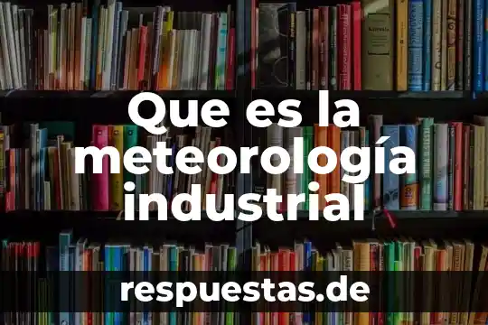 Que es innovaciones de la edad industrial 6 Que es la meteorología industrial