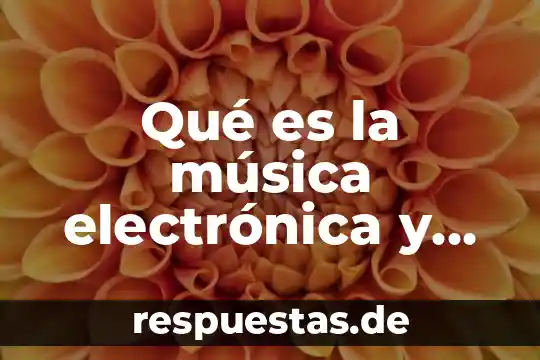Que es grana historia 5 Qué es la música electrónica y su historia