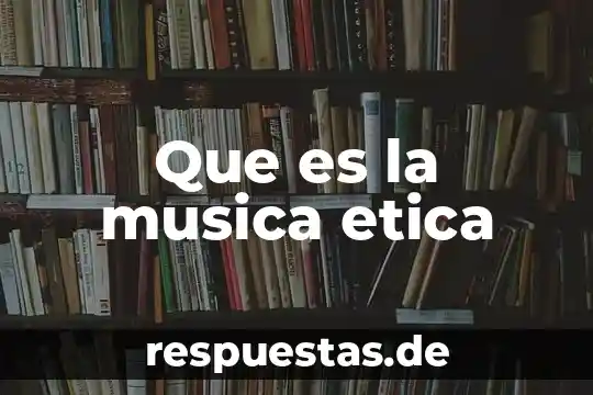 Qué es música y arte 5 Que es la musica etica