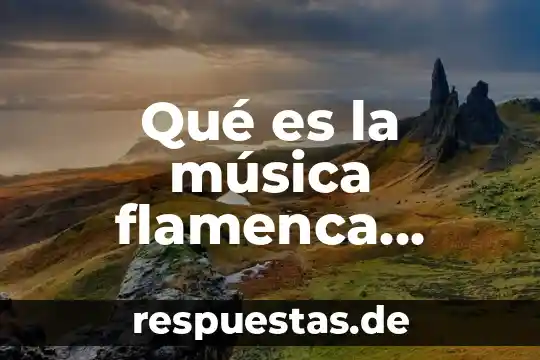 Qué es el género de música grupera 8 Qué es la música flamenca española