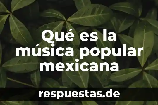 Qué es la mala música 7 Qué es la música popular mexicana