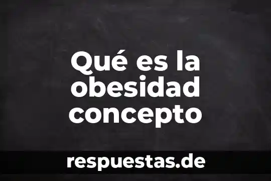 Qué es geriatría concepto 6 Qué es la obesidad concepto