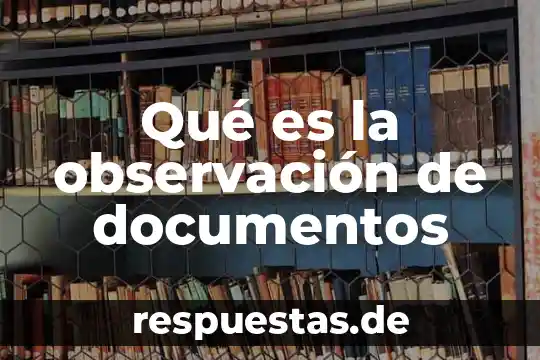 Qué es la observación significado y características 3 Qué es la observación de documentos