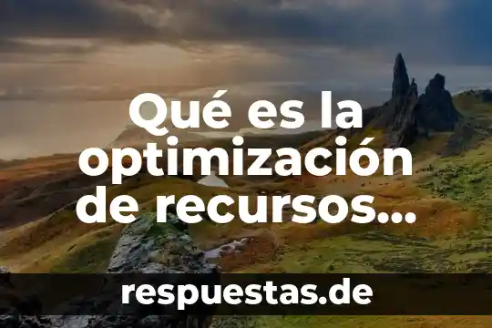 Que es el aprovechamiento de recursos 6 Qué es la optimización de recursos humanos y materiales