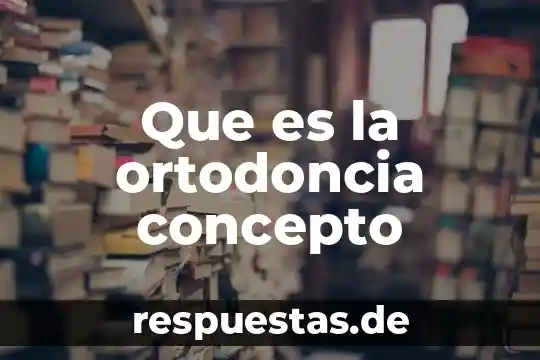 Que es la ortodoncia concepto