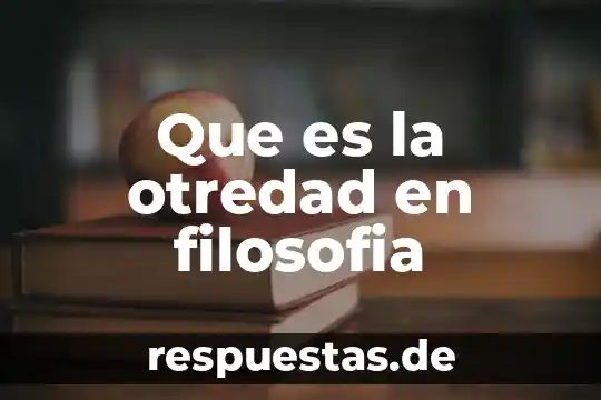 Que es certidumbre en filosofia 3 Que es la otredad en filosofia