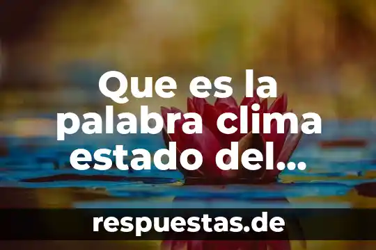 Por que es importante el clima seco en mexico 4 Que es la palabra clima estado del tiempo