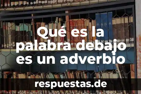 Que es el significado connotativo de una palabra 6 Qué es la palabra debajo es un adverbio