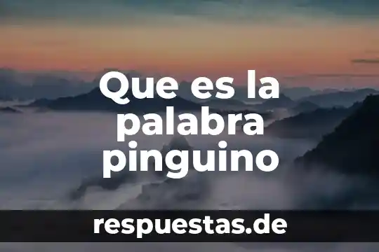 Que es el significado de ebano 6 Que es la palabra pinguino