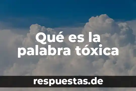 Que es la palabra guayaquil 7 Qué es la palabra tóxica