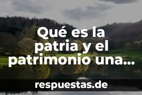 Que es una fuente directa de la historia 4 Qué es la patria y el patrimonio una historia inventada