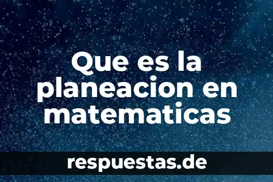 Qué es conocimiento en matemáticas 4 Que es la planeacion en matematicas