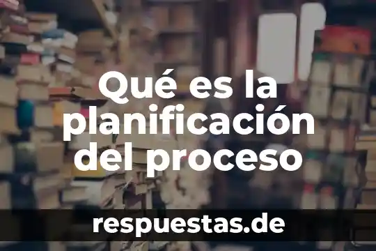Qué es la planificación del proceso