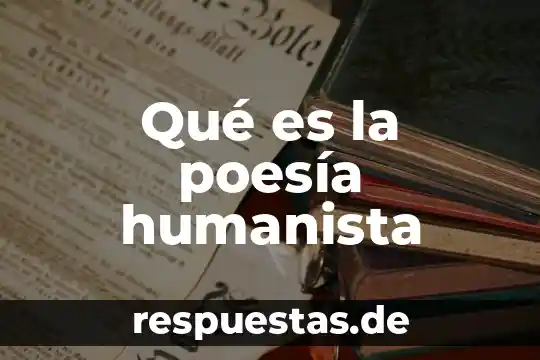 Que es ser hombre humanista 8 Qué es la poesía humanista