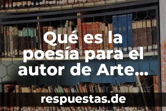 Qué es la inspiración poética según poetas 5 Qué es la poesía para el autor de Arte Poética
