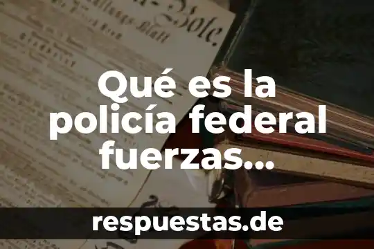 Que es sociedad segun codigo civil federal 4 Qué es la policía federal fuerzas federales