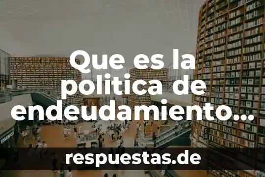 Que es lo mas representativo de la cultura de mexico 5 Que es la politica de endeudamiento en mexico
