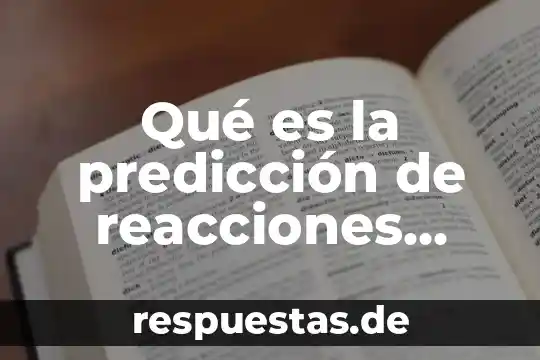 Que es las uniades quimicas 4 Qué es la predicción de reacciones químicas