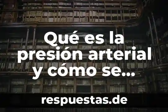 Qué es hipertensión arterial última definición 8 Qué es la presión arterial y cómo se mide