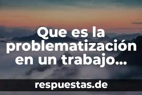 Que es un tema especifico de investigación 5 Que es la problematización en un trabajo de investigacion ejemplo