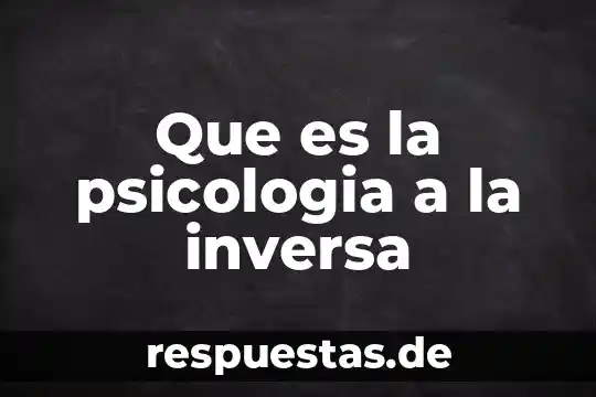 Que es una carga inversa 3 Que es la psicologia a la inversa