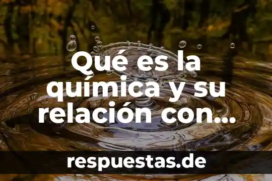 Qué es la química y su relación con otras materias