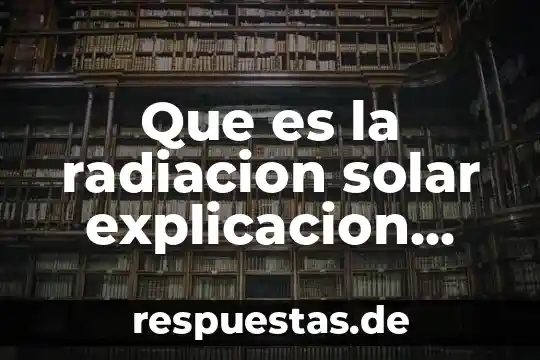 Qué es una planta eléctrica solar 6 Que es la radiacion solar explicacion para niños
