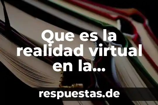 Qué es una mencion en educación 3 Que es la realidad virtual en la educacion