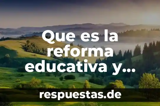 Que es la reforma educativa y para que se implementa