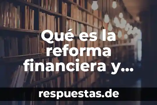 Qué es la reforma financiera y sus servicios