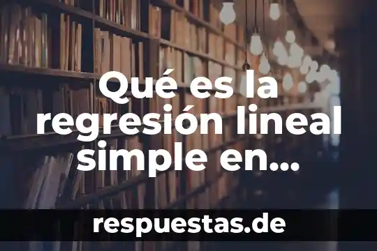Que es razonamiento en estadistica 4 Qué es la regresión lineal simple en estadística