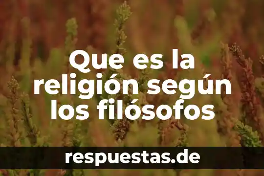 Que es la religión según los filósofos