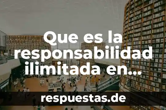 Que es una sociedad mercantil de hecho 3 Que es la responsabilidad ilimitada en derecho mercantil