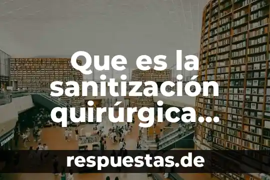 Que es conciencia quirurgica en enfermeria 4 Que es la sanitización quirúrgica según la OMS