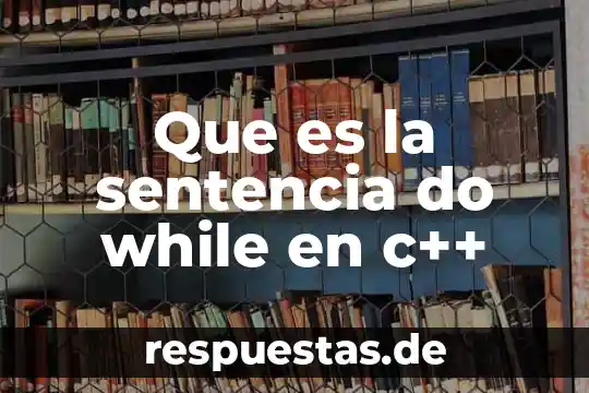 Que es lenguaje while 4 Que es la sentencia do while en c++