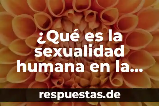 Qué es el amor y sexualidad 7 ¿Qué es la sexualidad humana en la adolescencia?
