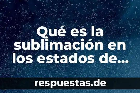 Que es la marina de estados unidos 6 Qué es la sublimación en los estados de la materia